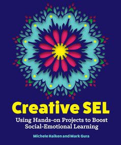 Creative SEL (Using Hands-On Projects to Boost Social-Emotional Learning) by Michele Haiken, Michele Haiken, Mark Gura, 9781564849496