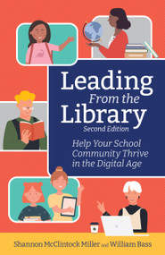 Leading From the Library, Second Edition (Help Your School Community Thrive in the Digital Age) by Shannon McClintock Miller, William Bass, 9798888370056