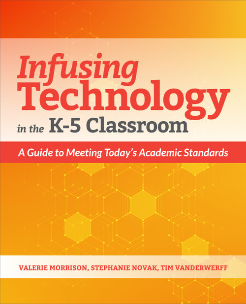 Infusing Technology in the K-5 Classroom (A Guide to Meeting Today's Academic Standards) by Valerie Morrison, Stephanie Novak, Tim Vanderwerff, 9781564847454