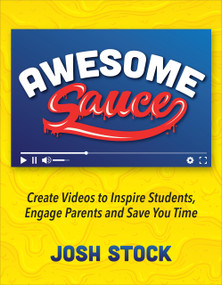 Awesome Sauce (Create Videos to Inspire Students, Engage Parents and Save You Time) by Josh Stock, 9781564848499