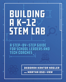 Building a K-12 STEM Lab (A Step-by-Step Guide for School Leaders and Tech Coaches) by Deborah Nagler, Martha Osei-Yaw, 9781564847003