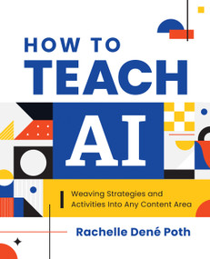 How to Teach AI (Weaving Strategies and Activities into Any Content Area) by Rachelle Dené Poth, 9798888370353