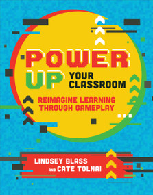 Power Up Your Classroom (Reimagine Learning Through Gameplay) by Lindsey Blass, Cate Tolnai, 9781564847980