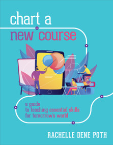 Chart a New Course (A Guide to Teaching Essential Skills for Tomorrow's World) by Rachelle Dene Poth, 9781564848291