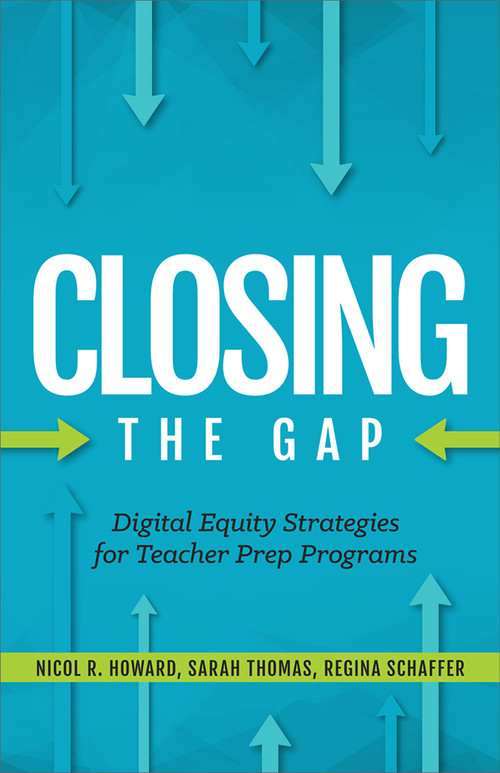 Closing the Gap (Digital Equity Strategies for Teacher Prep Programs) by Nicol R. Howard, Regina Schaffer, Sarah Thomas, 9781564847133