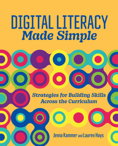 Digital Literacy Made Simple (Strategies for Building Skills Across the Curriculum) by Jenna Kammer, Lauren Hays, 9798888370087