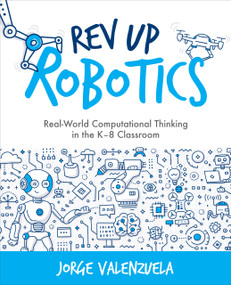 Rev Up Robotics (Real-World Computational Thinking in the K-8 Classroom) by Jorge Valenzuela, 9781564848178