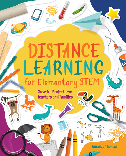 Distance Learning for Elementary STEM (Creative Projects for Teachers and Families) by Amanda Thomas, 9781564848710