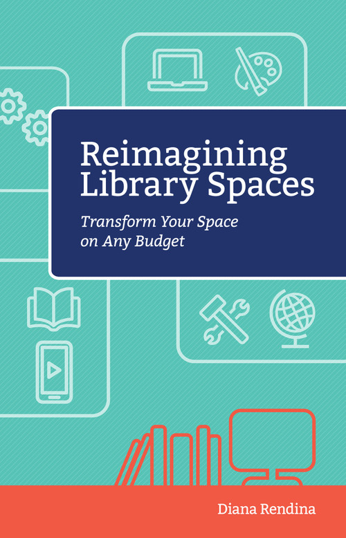 Reimagining Library Spaces (Transform Your Space on Any Budget) by Diana Rendina, 9781564843913