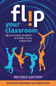 Flip Your Classroom, Revised Edition (Reach Every Student in Every Class Every Day) by Jon Bergmann, Aaron Sams, 9781564849861