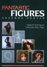Fantastic Figures (Ideas & Techniques Using the New Clays) by Susanna Oroyan, 9780914881001