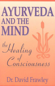 Ayurveda and the Mind (The Healing of Consciousness) by David Frawley, 9780914955368