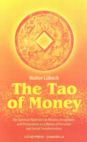 The Tao of Money (The Spiritual Approach to Money, Occupation and Possessions as a Means of Personal and Social Transformation) by Walter Lubeck, 9780914955627