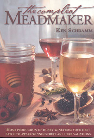 The Compleat Meadmaker (Home Production of Honey Wine From Your First Batch to Award-winning Fruit and Herb Variations) by Ken Schramm, 9780937381809