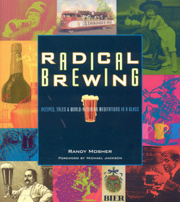 Radical Brewing (Recipes, Tales and World-Altering Meditations in a Glass) by Randy Mosher, 9780937381830