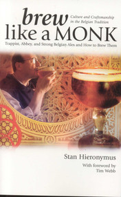 Brew Like a Monk (Trappist, Abbey, and Strong Belgian Ales and How to Brew Them) by Stan Hieronymus, 9780937381878