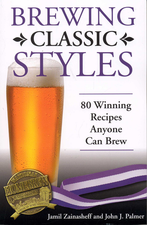 Brewing Classic Styles (80 Winning Recipes Anyone Can Brew) by Jamil Zainasheff, John J. Palmer, 9780937381922