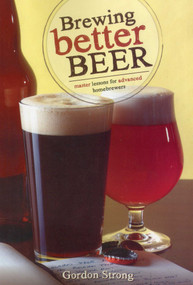 Brewing Better Beer (Master Lessons for Advanced Homebrewers) by Gordon Strong, 9780937381984