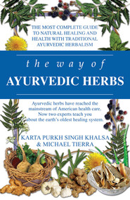 The Way of Ayurvedic Herbs (A Contemporary Introduction and Useful Manual for the World's Oldest Healing System) by Karta Purkh Singh Khalsa, Michael Tierra, 9780940985988