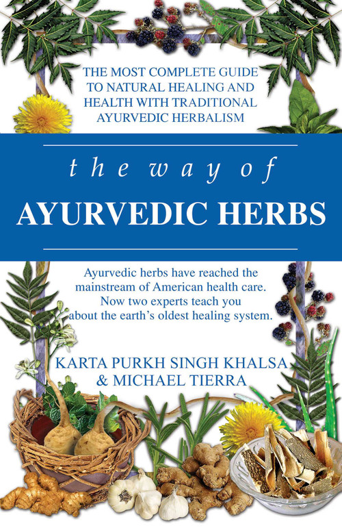 The Way of Ayurvedic Herbs (A Contemporary Introduction and Useful Manual for the World's Oldest Healing System) by Karta Purkh Singh Khalsa, Michael Tierra, 9780940985988