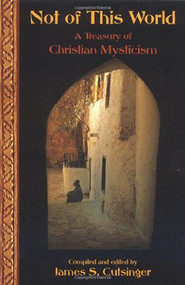 Not of This World (A Treasury of Christian Mysticism) by James Cutsinger, 9780941532419