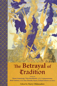 The Betrayal of Tradition (Essays on the Spiritual Crisis of Modernity) by Harry Oldmeadow, 9780941532556