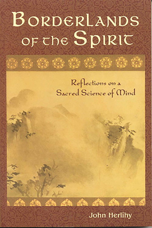 Borderlands of the Spirit (Reflections on a Sacred Science of Mind) by John Herlihy, 9780941532679