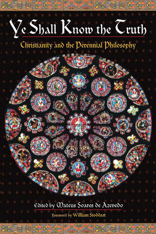 Ye Shall Know the Truth (Christianity and the Perennial Philosophy) by Mateus Soares de Azevedo, 9780941532693