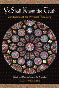 Ye Shall Know the Truth (Christianity and the Perennial Philosophy) by Mateus Soares de Azevedo, 9780941532693