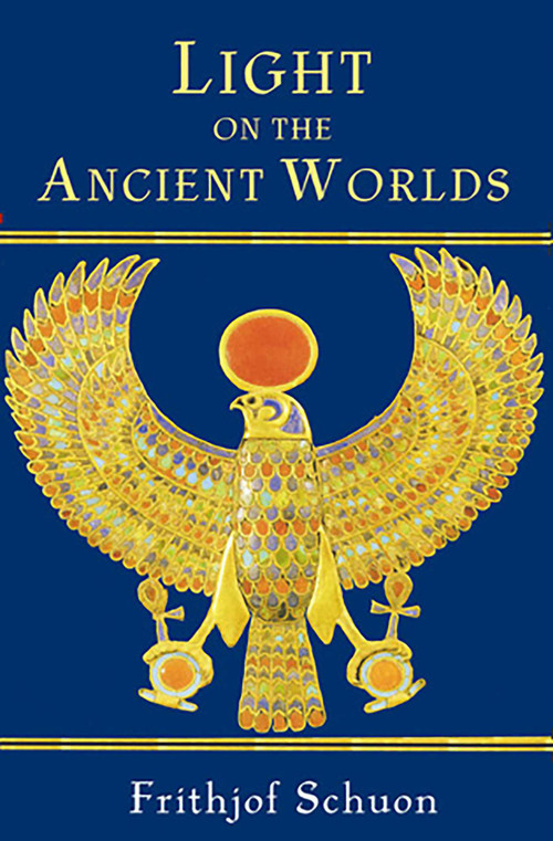 Light on the Ancient Worlds (A New Translation with Selected Letters) by Frithjof Schuon, 9780941532723