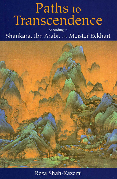 Paths to Transcendence (According to Shankara, Ibn Arabi & Meister Eckhart) by Reza Shah-Kazemi, 9780941532976