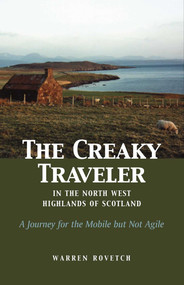 The Creaky Traveler in the North West Highlands of Scotland (A Journey for the Mobile but Not Agile) by Warren Rovetch, 9780971078673