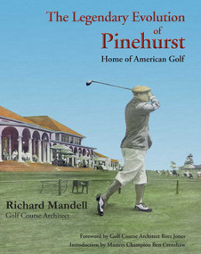 The Legendary Evolution of Pinehurst (Home of American Golf) by Richard Mandell, 9780979483691