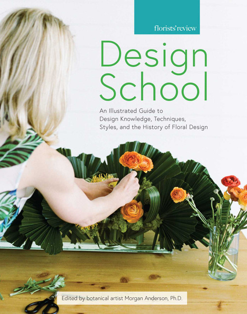 Design School (An Illustrated Guide to Design Knowledge, Techniques, Styles, and the History of Floral Design) by Morgan Anderson, 9780985474386