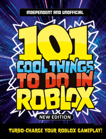 101 Cool Things to Do in Roblox (Independent & Unofficial) (Packed Full of Pro Tricks, Tips and Secrets for the Best Roblox Games!) by Kevin Pettman, 9781804539637