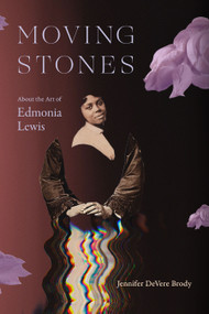 Moving Stones (About the Art of Edmonia Lewis) by Jennifer DeVere Brody, 9781478038528