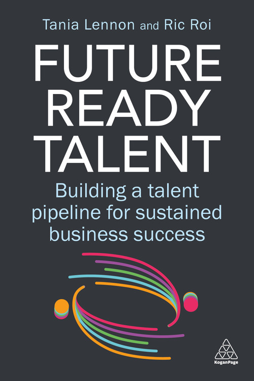 Future-Ready Talent (Building a Talent Pipeline for Sustained Business Success) by Tania Lennon, Ric Roi, 9781398628045