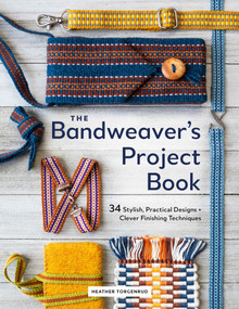 The Bandweaver's Project Book (34 Stylish, Practical Designs + Clever Finishing Techniques) by Heather Torgenrud, 9780764371424