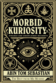 Morbid Kuriosity's (Strange and Unexplained Incidents) by Abin Tom Sebastian, 9780764369933