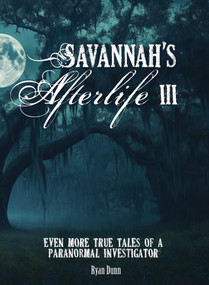 Savannah's Afterlife III (Even More True Tales of a Paranormal Investigator) by Ryan Dunn, 9780764371141