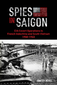 Spies in Saigon (CIA Covert Operations in French Indochina and South Vietnam, 1950-1963) by James P. Bevill, 9780764370793