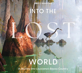 Into the Lost World (A Journey into Louisiana's Bayou Country) by Andy Crawford, 9780764371110