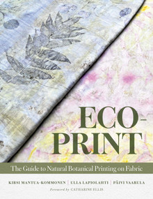 Eco-Print (The Guide to Natural Botanical Printing on Fabric) by Kirsi Mantua-Kommonen, Ulla Lapiolahti, Päivi Vaarula, Catharine Ellis, 9780764371400