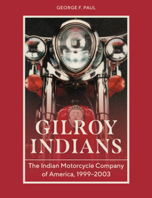 Gilroy Indians (The Indian Motorcycle Company of America, 1999-2003) by George F. Paul, Rey Sotelo, 9780764371059