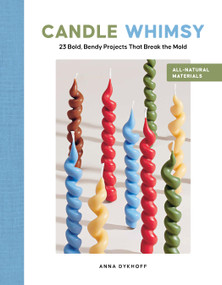 Candle Whimsy (23 Bold, Bendy Projects That Break the Mold) by Anna Dykhoff, 9780764371370