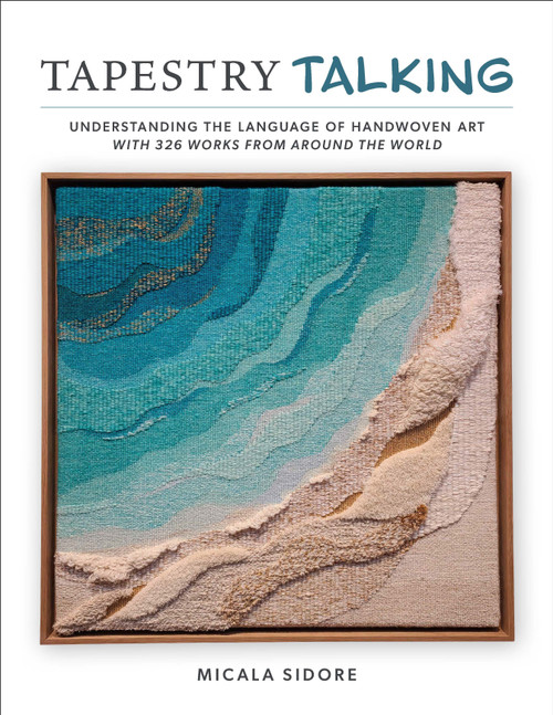 Tapestry Talking (Understanding the Language of Handwoven Art with 326 Works from Around the World) by Micala Sidore, 9780764371417