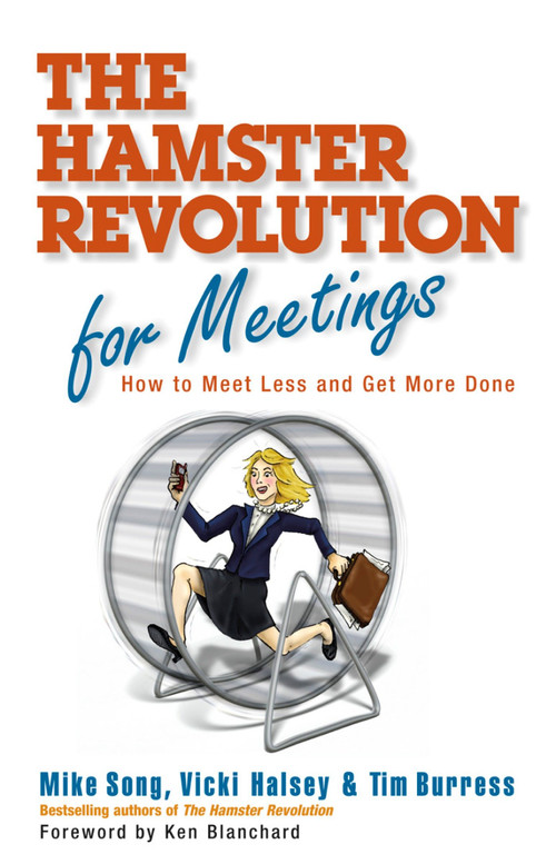 The Hamster Revolution for Meetings (How to Meet Less and Get More Done) by Mike Song, Vicki Halsey, Tim Burress, 9781605090078