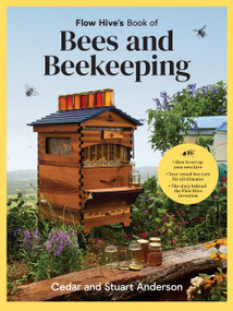 Flow Hive's Book of Bees and Beekeeping (Protect, Enjoy, Harvest) by Cedar Anderson, Stuart Anderson, 9781761500046