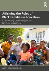 Affirming the Roles of Black Families in Education (A Community-Centered Approach to School Engagement) by Yvette Cormier Latunde, 9781041023012