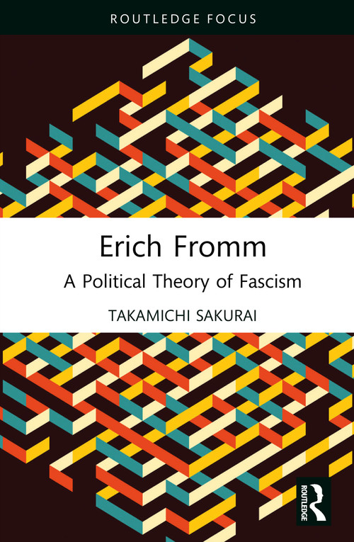 Erich Fromm (A Political Theory of Fascism) by Takamichi Sakurai, 9781032389325
